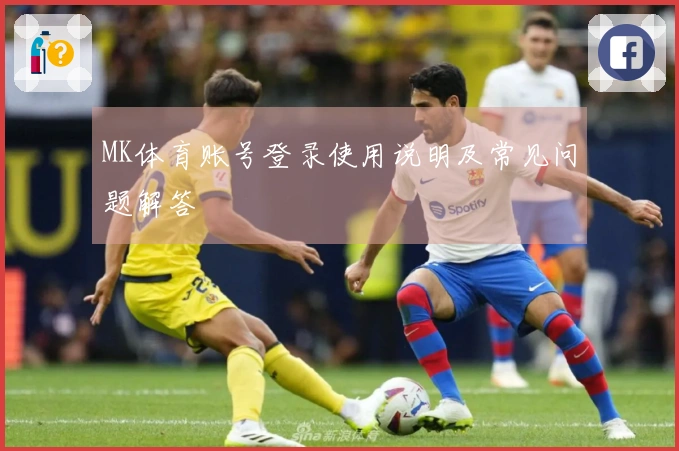 MK体育账号登录使用说明及常见问题解答